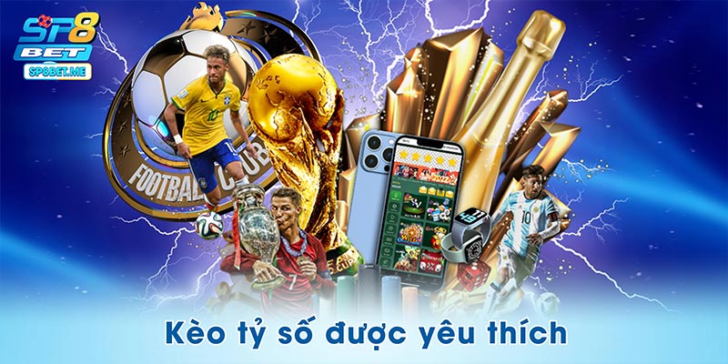 Kèo tỷ số được nhiều thành viên yêu thích