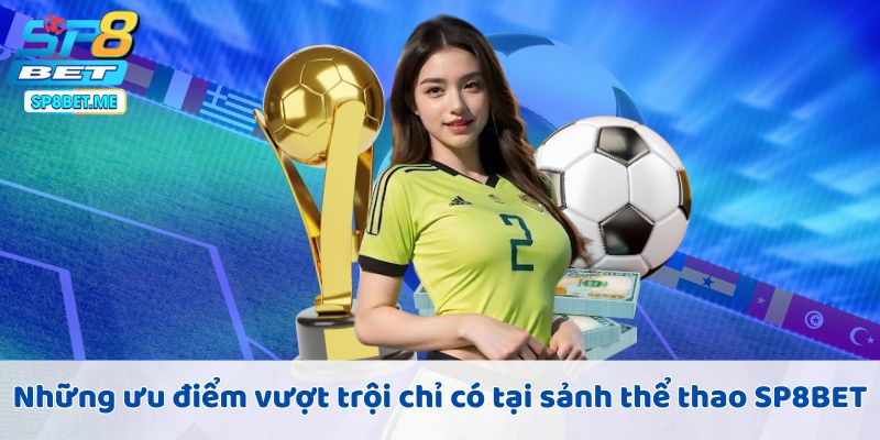 Những ưu điểm vượt trội chỉ có tại sảnh thể thao của SP8BET